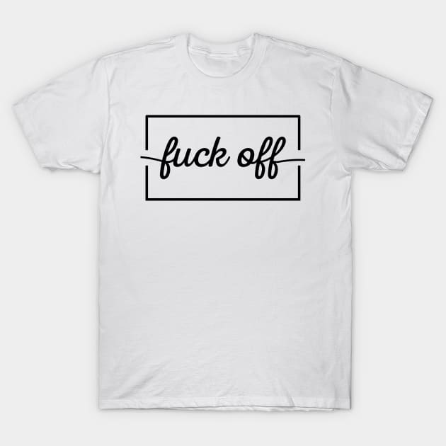 Fuck Off T-Shirt by Madelyn_Frere